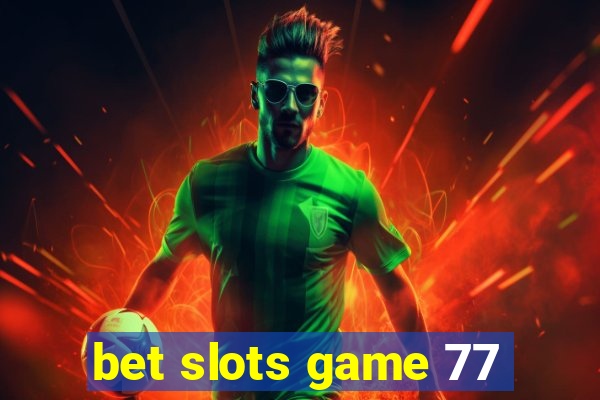 bet slots game 77